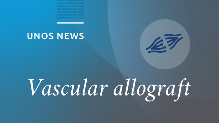 UNOS news, vascular allograft